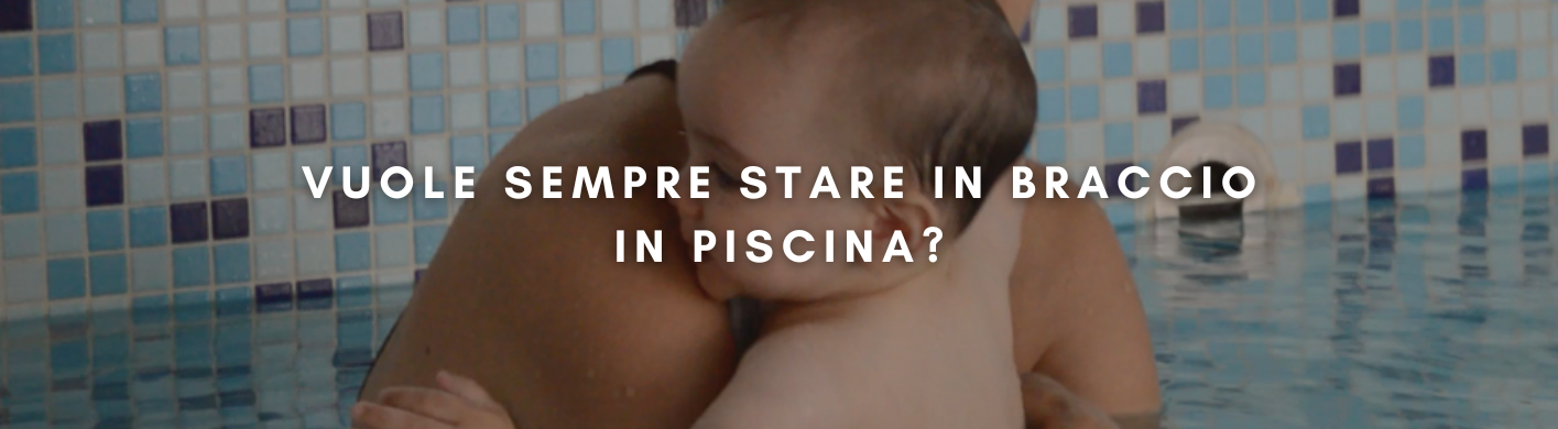 Vuole sempre stare in braccio in piscina?<br />
